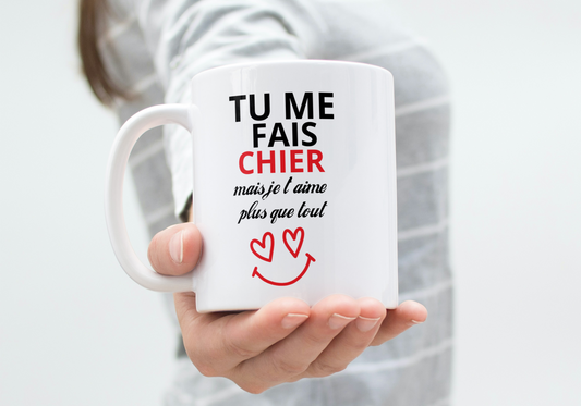Mug humour - "Tu me fais chier… mais je t’aime plus que tout"