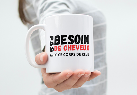Mug PAS BESOIN DE CHEVEUX AVEC CE CORPS DE RÊVE