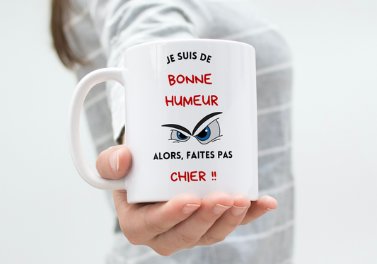 Mug humour "Je suis de bonne humeur, alors faites pas chier !"