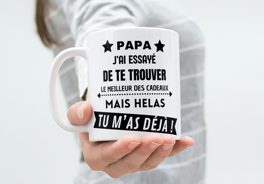 Mug PAPA J'ai essayé de te trouver le meilleur des cadeaux, mais hélas tu m'as déjà !