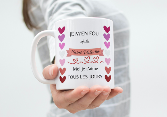 Mug Saint-Valentin "Je m'en fou de la Saint-Valentin, Moi je t'aime tous les jours"