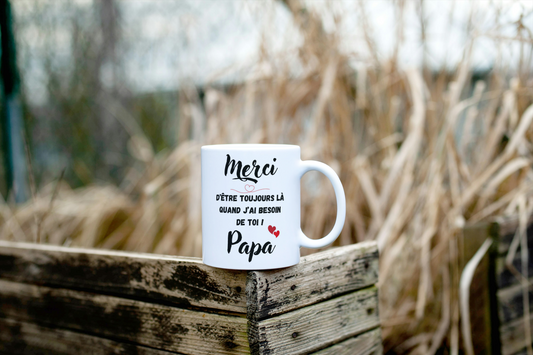 Mug PAPA - Merci d'être toujours là quand j'ai besoin de toi PAPA