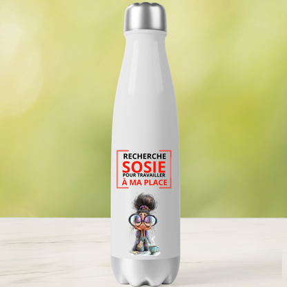 Bouteille - Gourde isotherme en inox - Recherche sosie pour travailler à ma place (Design A&C My Créa) (Copie) (Copie)