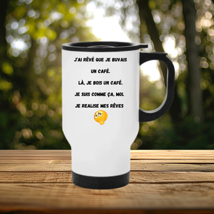 Mug thermos - isotherme Aluminium 450 ml "J'ai rêvé que je buvais un café. Là, je bois un café...."