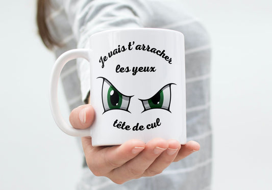 Mug humour "Je vais t'arracher les yeux, tête de cul" - Yeux Verts