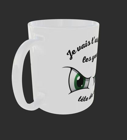 Mug humour "Je vais t'arracher les yeux, tête de cul" - Yeux Verts